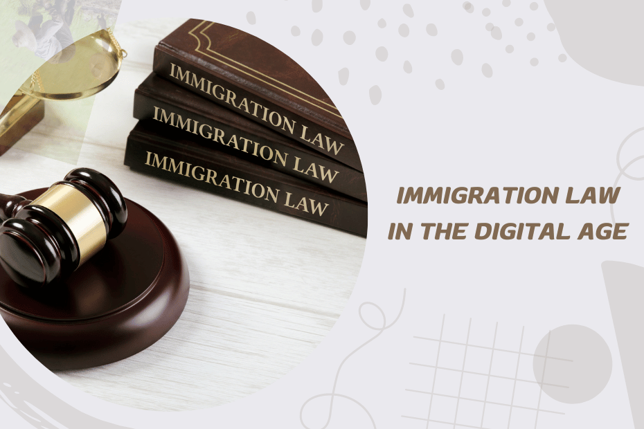 Immigration Law in the Digital Age: Trends and Challenges